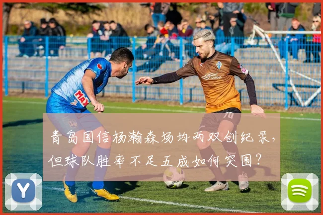 青岛国信杨瀚森场均两双创纪录，但球队胜率不足五成如何突围？